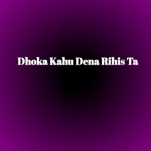 Dhoka Kahu Dena Rihis Ta