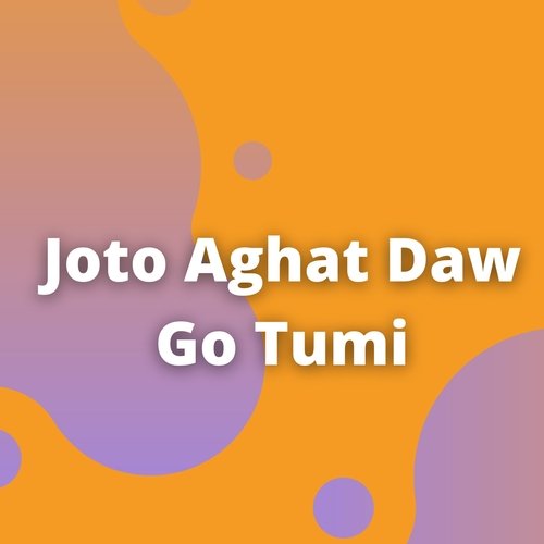 Joto Aghat Daw Go Tumi
