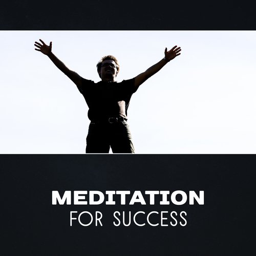 Meditation for Success – Positive Energy, Healing Music, Mindfulness for Better Life, Improve Brain, Change Your Life, Stress Reduction, Anxiety Relief, Yoga Relaxation