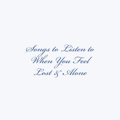 Songs to Listen to When You Feel Lost & Alone