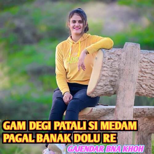 Gam Degi Patali Si Medam Pagal Banak Dolu Re