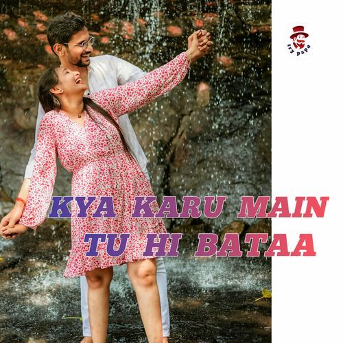 Kya Karu Main Tu Hi Bataa