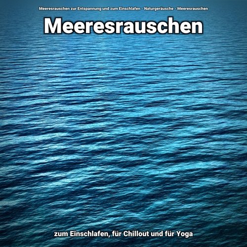 Meeresrauschen zum Einschlafen, für Chillout und für Yoga