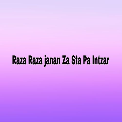 Raza Raza janan Za Sta Pa Intzar