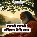 Kabhi Kabhi Sandesha De De Man
