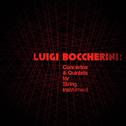 Luigi Boccherini: Concertos & Quintets for String Instrument