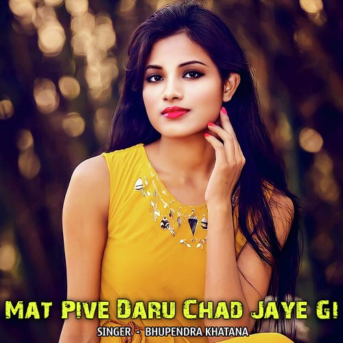 Mat Pive Daru Chad Jaye Gi