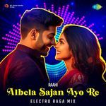 Albela Sajan Ayo Re - Electro Raga Mix