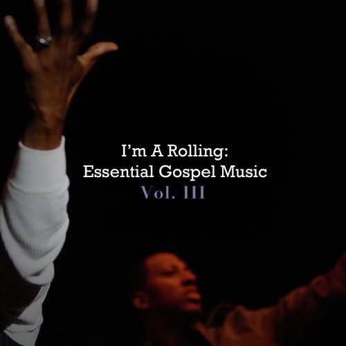I'm a Rolling: Essential Gospel Music, Vol. 3