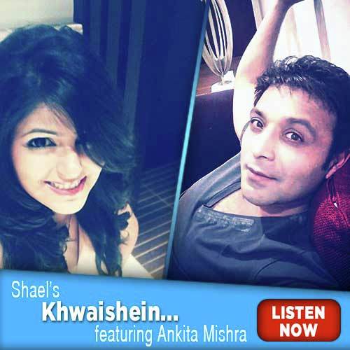 Shael's Khwaishen... Featuring Ankita Mishra
