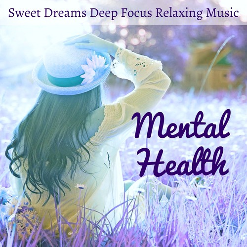 Mental Health - Sweet Dreams Deep Focus Relaxing Music for Natural Treatment Zen Therapy Healing Massage with Instrumental New Age Sounds