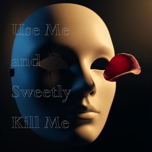 Use Me and Sweetly Kill Me
