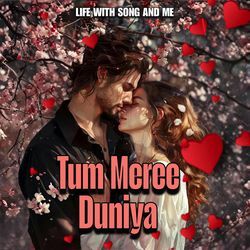 Tum Meree Duniya - Life with You