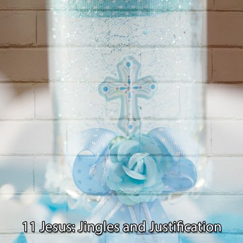 11 Jesus Jingles and Justification