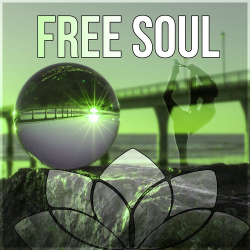 Free Soul – Healing Yoga, Therapeutic Music, Relaxing Instrumental Music, Soothing Sounds for Massage, Gentle Touch, Calming Music