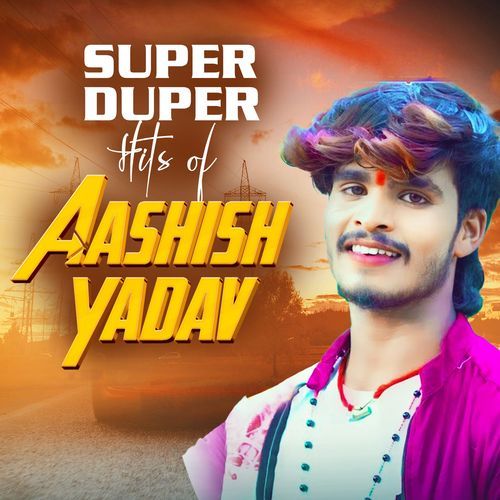 Super Duper Hits Of Aashish Yadav