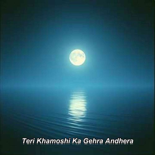 Teri Khamoshi Ka Gehra Andhera
