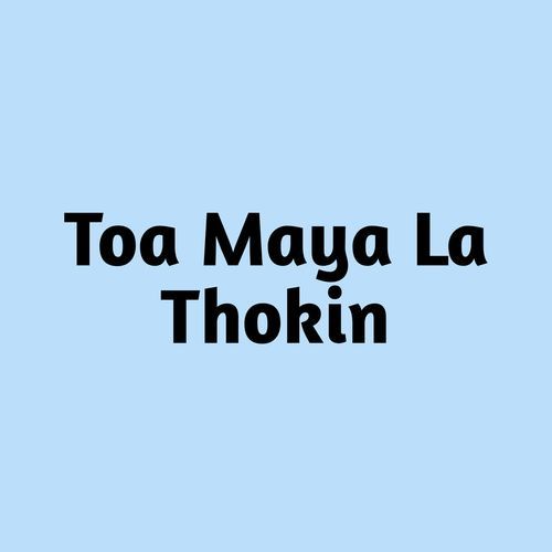 Toa Maya La Thokin