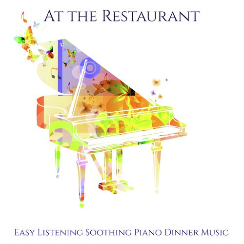 At the Restaurant – Easy Listening Soothing Piano Dinner Music