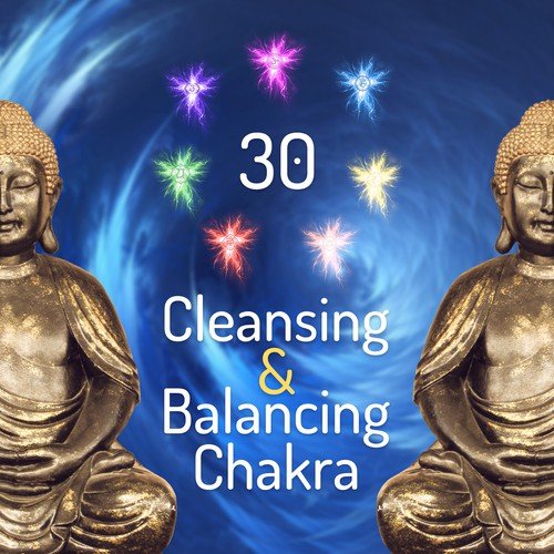 30 Cleansing & Balancing Chakra: Music for Mediation, Holistic Treatment, Healing Zen Relaxation