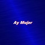 Ay Mujer