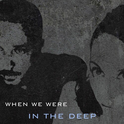 When We Were (In the Deep)