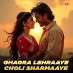 Ghagra Lehraaye Choli Sharmaaye