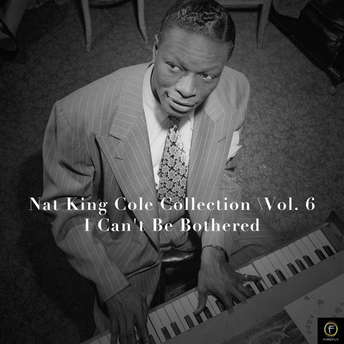 Nat King Cole Collection, Vol. 6: I Can't Be Bothered