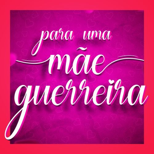 Para uma mãe guerreira