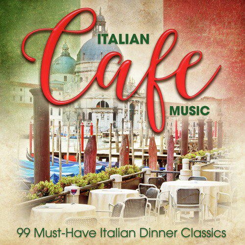 Italian Café Music: 99 Must-Have Italian Dinner Classics