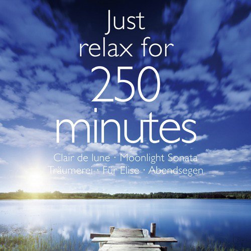 Just Relax for 250 Minutes (Clair de lune - Moonlight Sonata - Träumerei - Für Elise - Abendsegen)