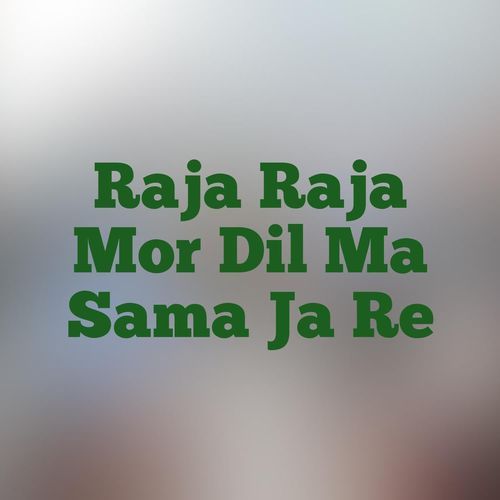 Raja Raja Mor Dil Ma Sama Ja Re