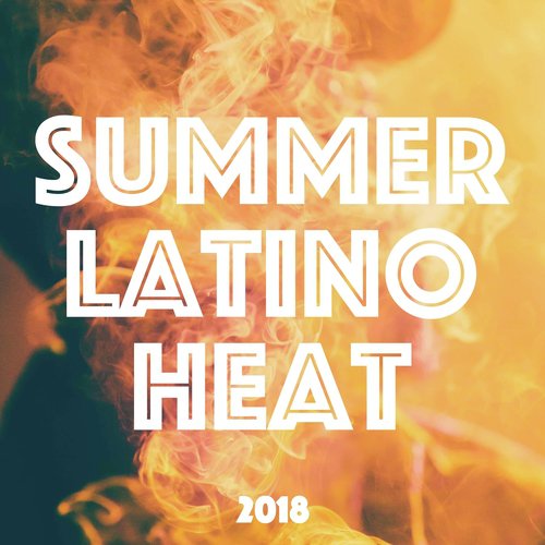 Summer Latino Heat 2018 - Luxury Electronic Music Compilation for Latino Dances and Summer Heat