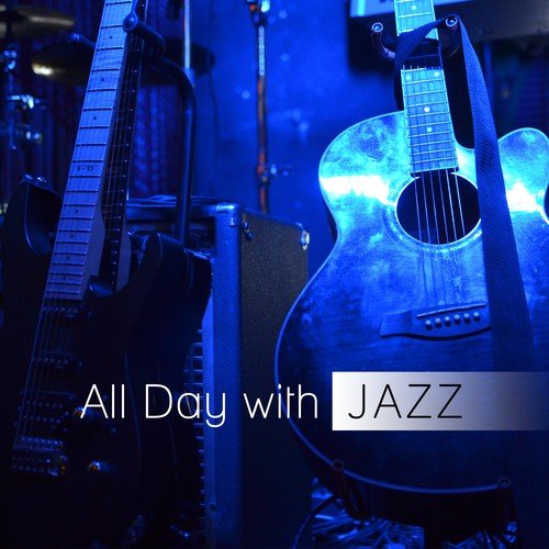 All Day with Jazz: Background Jazz for Anytime, Meeting with Friends, Dinner with Family, Unforgettable Jazz Moments