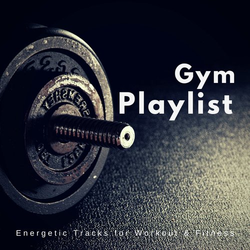 Gym Playlist (Energetic Tracks For Workout & Fitness)