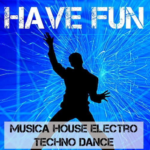 Have Fun - Musica House Electro Techno Dance per la Migliore Festa di Sempre