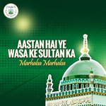 Aastan Hai Ye Wasa Ke Sultan Ka Marhaba Marhaba