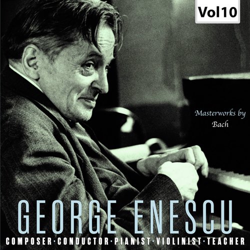 Enescu: Composer, Conductor, Pianist, Violinist & Teacher, Vol. 10 (Live)