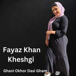 Fayaz Khan Kheshgi Ghani Okhor Dasi Gham-ICsdSR9cZXs