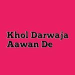 Khol Darwaja Aawan De