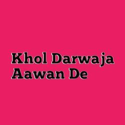 Khol Darwaja Aawan De-QAY5fRFCAmc