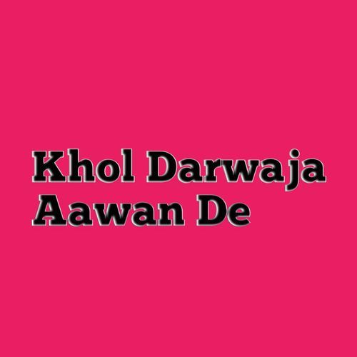 Khol Darwaja Aawan De