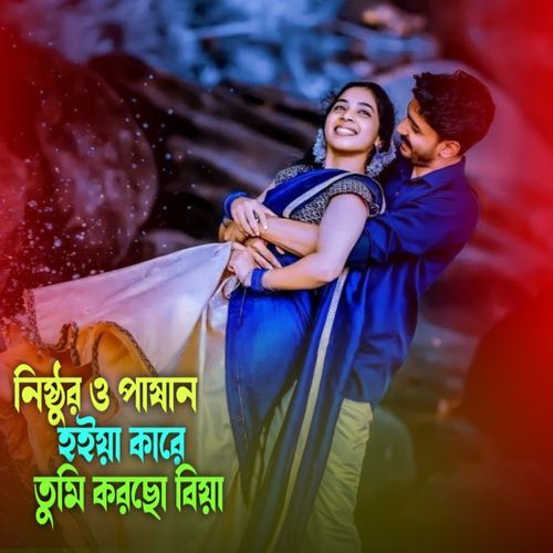 নিষ্ঠুর ও পাষান হইয়া কারে তুমি করছো বিয়া