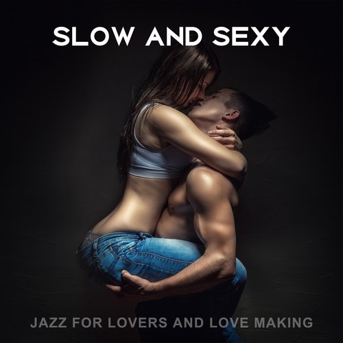 Slow and Sexy (Jazz for Lovers and Love Making)
