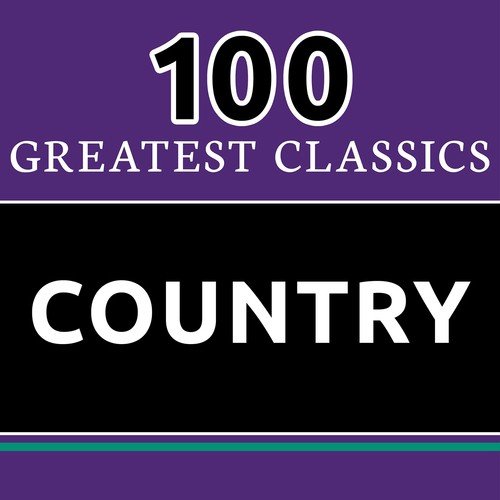 100 Greatest Classics - Country (The Best Country Hits Ever!)
