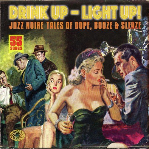 Drink Up - Light Up! Jazz Noire Tales of Dope, Booze & Sleaze