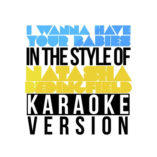 I Wanna Have Your Babies (In the Style of Natasha Bedingfield) [Karaoke Version] - Single