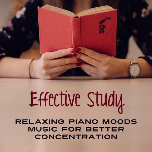 Effective Study: Relaxing Piano Moods Music for Better Concentration (Smooth Songs for Studying, Focus, Reading, Relaxation & Easy Learn)