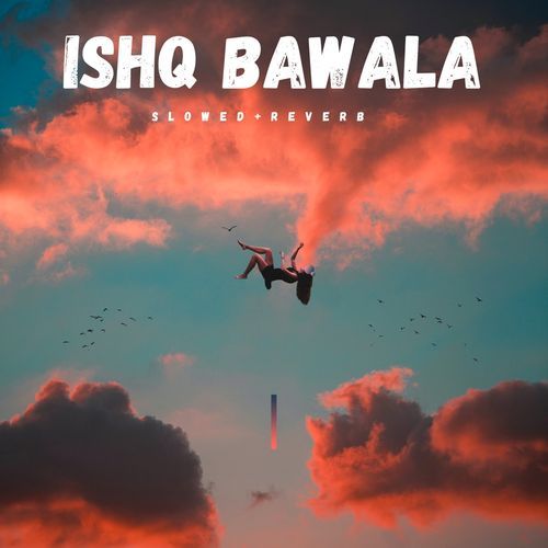 Ishq Bawala (Slowed+Reverb)