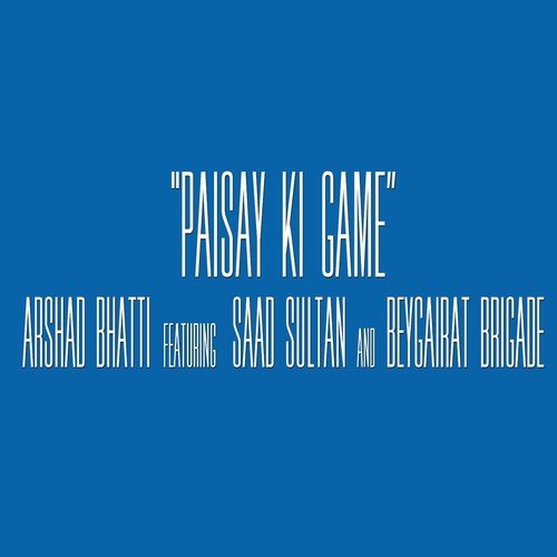Paisay Ki Game (feat. Beygairat Brigade & Saad Sultan)